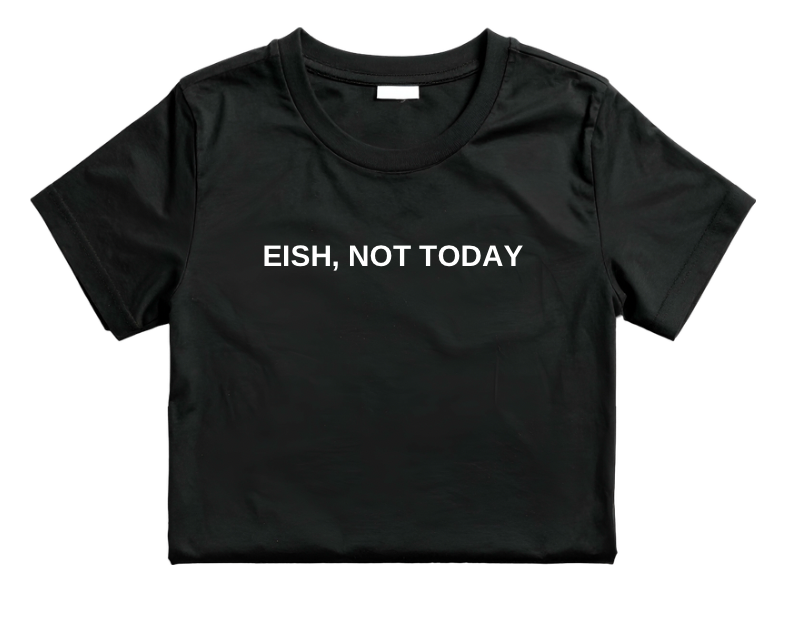 “Eish not today”